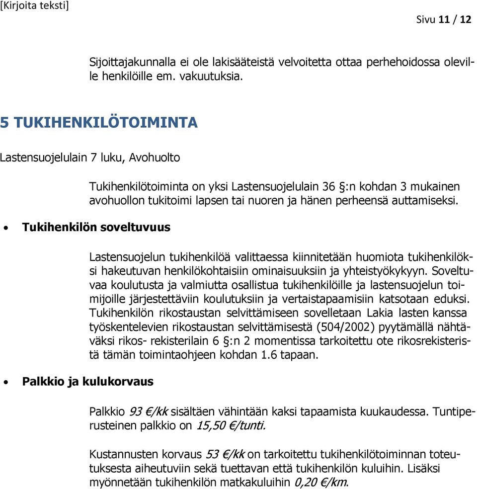 Tukihenkilön soveltuvuus Lastensuojelun tukihenkilöä valittaessa kiinnitetään huomiota tukihenkilöksi hakeutuvan henkilökohtaisiin ominaisuuksiin ja yhteistyökykyyn.