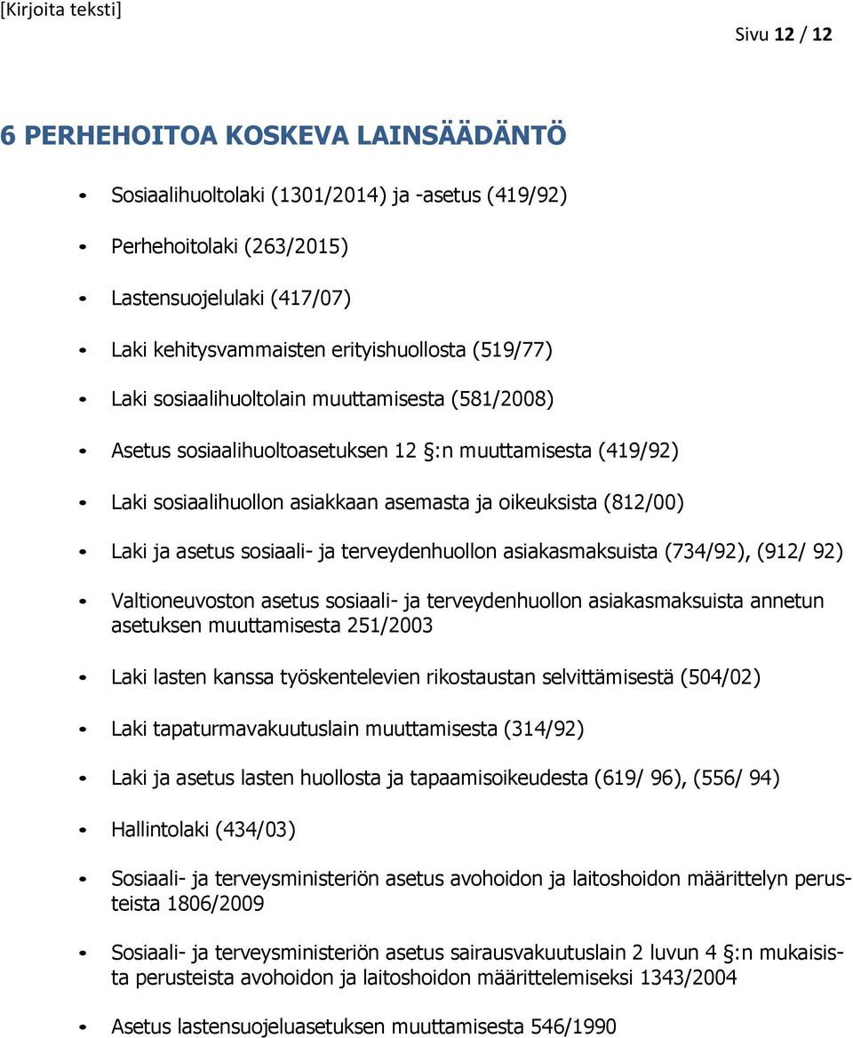 sosiaali- ja terveydenhuollon asiakasmaksuista (734/92), (912/ 92) Valtioneuvoston asetus sosiaali- ja terveydenhuollon asiakasmaksuista annetun asetuksen muuttamisesta 251/2003 Laki lasten kanssa