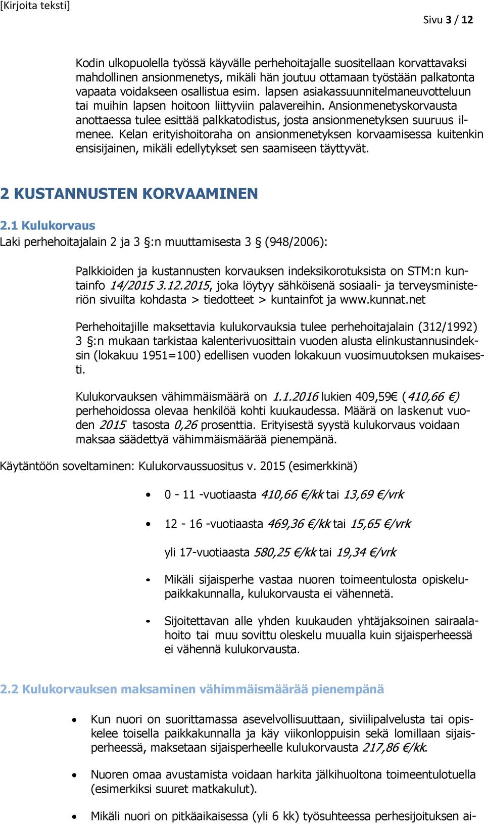 Kelan erityishoitoraha on ansionmenetyksen korvaamisessa kuitenkin ensisijainen, mikäli edellytykset sen saamiseen täyttyvät. 2 KUSTANNUSTEN KORVAAMINEN 2.