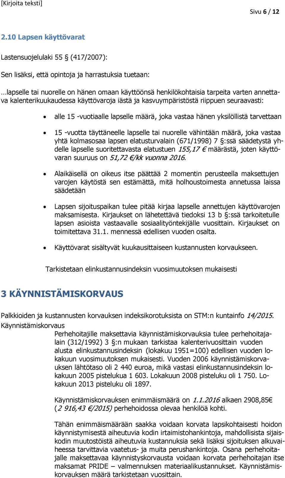 kalenterikuukaudessa käyttövaroja iästä ja kasvuympäristöstä riippuen seuraavasti: alle 15 -vuotiaalle lapselle määrä, joka vastaa hänen yksilöllistä tarvettaan 15 -vuotta täyttäneelle lapselle tai