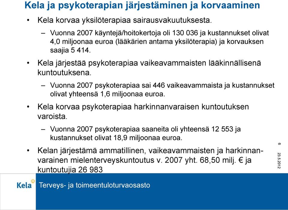 Kela järjestää psykoterapiaa vaikeavammaisten lääkinnällisenä kuntoutuksena. Vuonna 2007 psykoterapiaa sai 446 vaikeavammaista ja kustannukset olivat yhteensä 1,6 miljoonaa euroa.