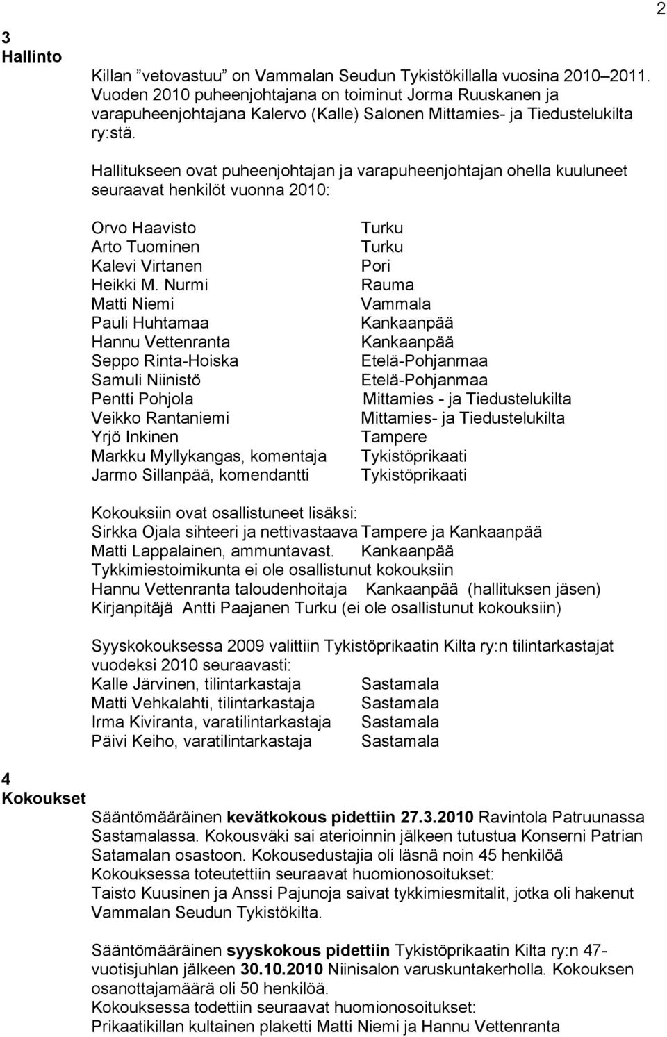 2 Hallitukseen ovat puheenjohtajan ja varapuheenjohtajan ohella kuuluneet seuraavat henkilöt vuonna 2010: Orvo Haavisto Arto Tuominen Kalevi Virtanen Heikki M.