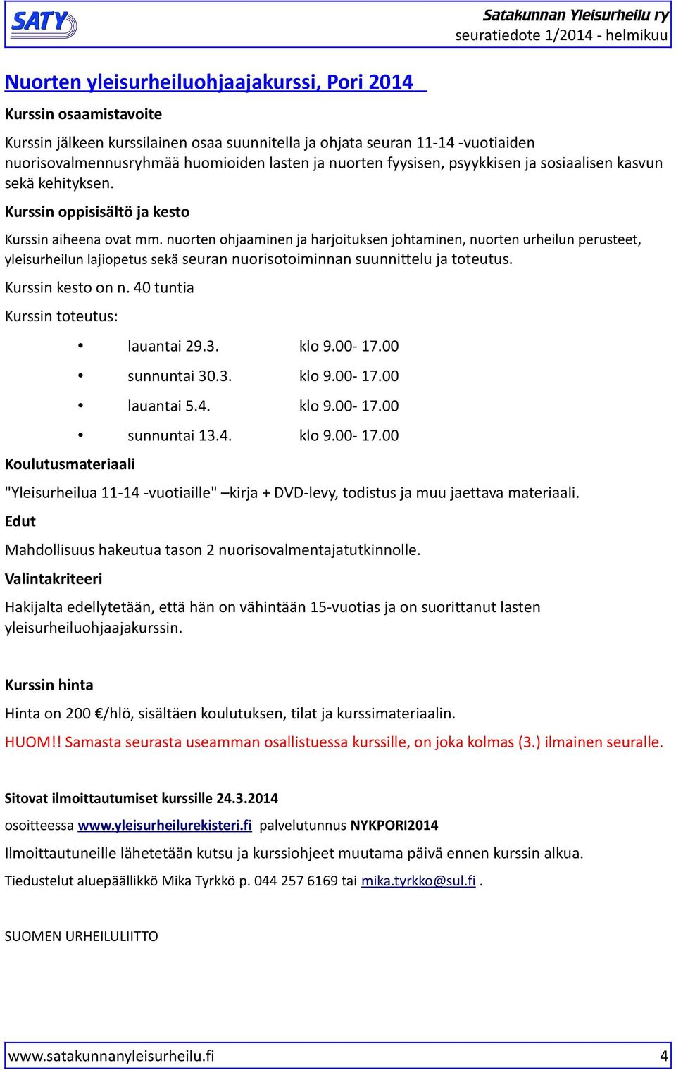 nuorten ohjaaminen ja harjoituksen johtaminen, nuorten urheilun perusteet, yleisurheilun lajiopetus sekä seuran nuorisotoiminnan suunnittelu ja toteutus. Kurssin kesto on n.