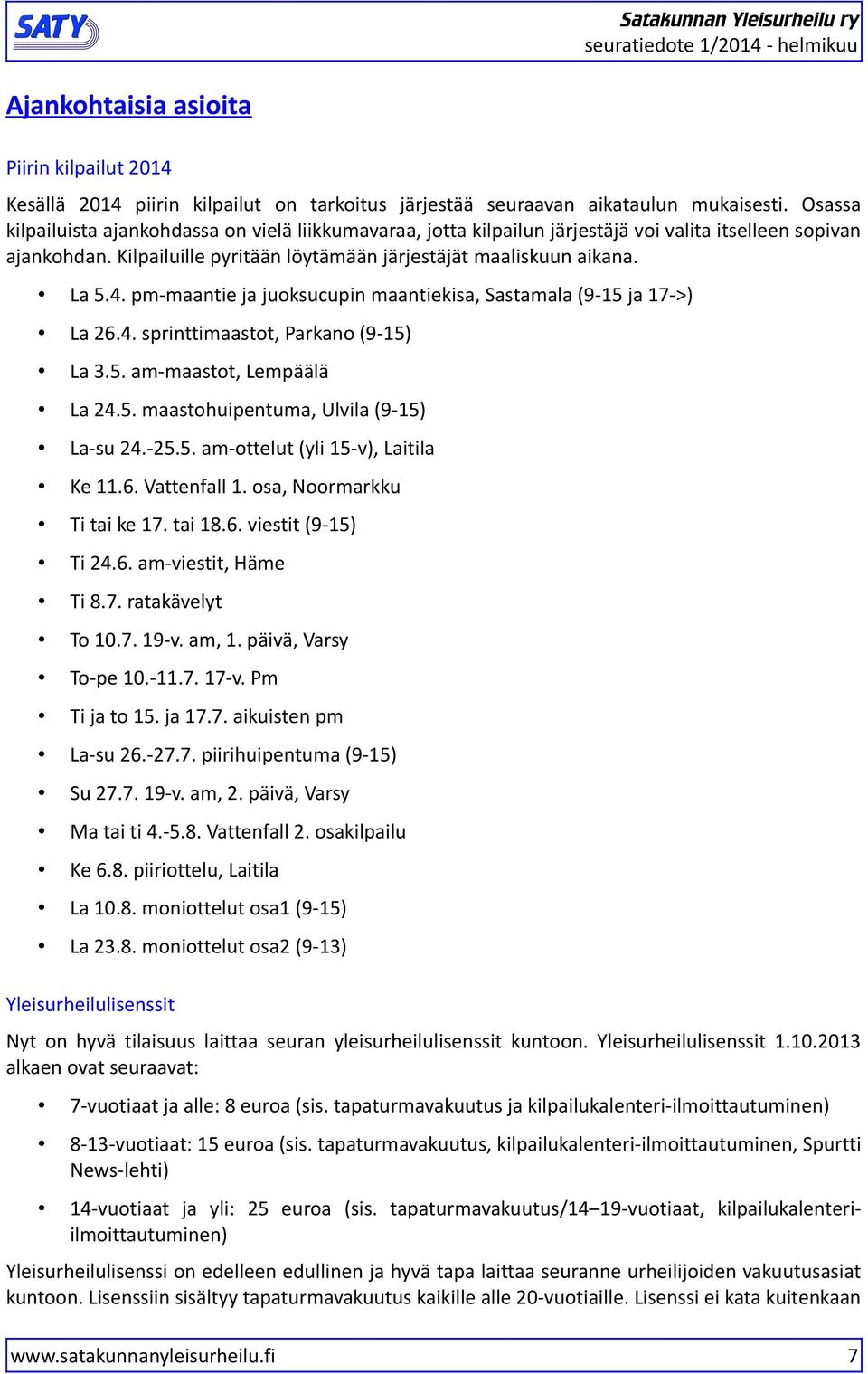 pm-maantie ja juoksucupin maantiekisa, Sastamala (9-15 ja 17->) La 26.4. sprinttimaastot, Parkano (9-15) La 3.5. am-maastot, Lempäälä La 24.5. maastohuipentuma, Ulvila (9-15) La-su 24.-25.5. am-ottelut (yli 15-v), Laitila Ke 11.