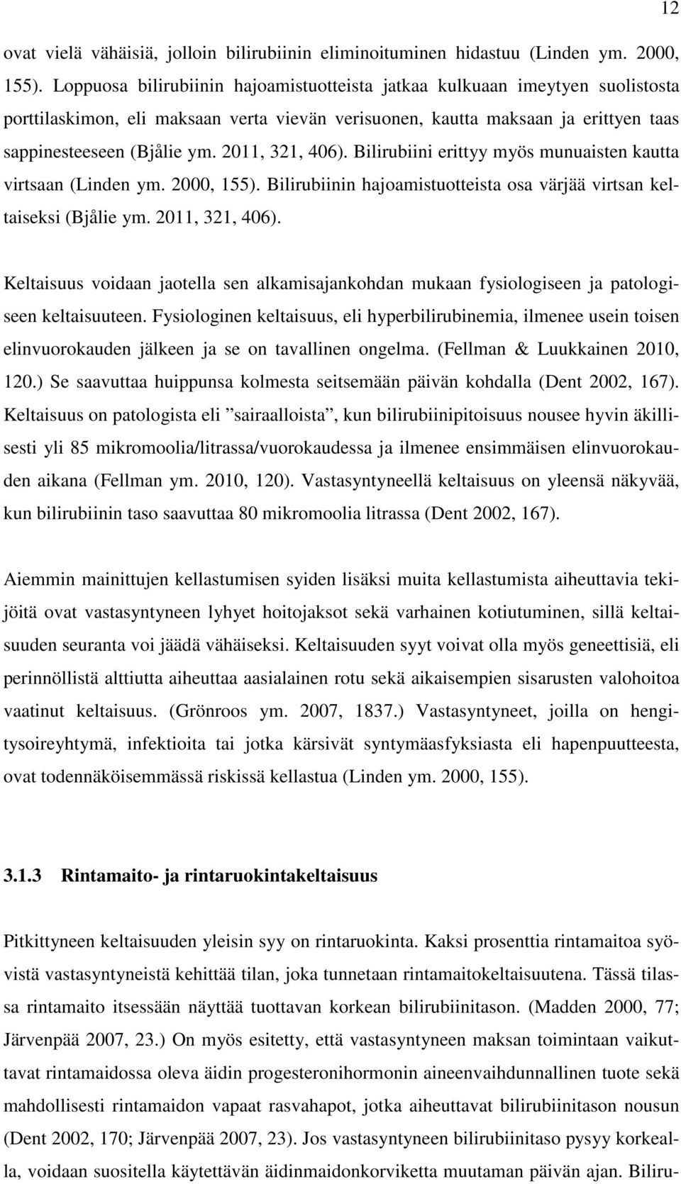 2011, 321, 406). Bilirubiini erittyy myös munuaisten kautta virtsaan (Linden ym. 2000, 155). Bilirubiinin hajoamistuotteista osa värjää virtsan keltaiseksi (Bjålie ym. 2011, 321, 406).