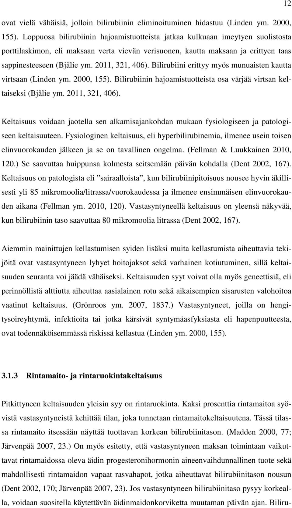 2011, 321, 406). Bilirubiini erittyy myös munuaisten kautta virtsaan (Linden ym. 2000, 155). Bilirubiinin hajoamistuotteista osa värjää virtsan keltaiseksi (Bjålie ym. 2011, 321, 406).