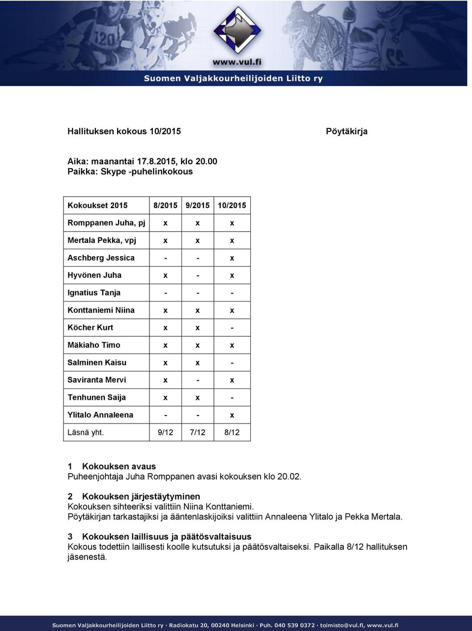 x x x Köcher Kurt x x - Mäkiaho Timo x x x Salminen Kaisu x x - Saviranta Mervi x - x Tenhunen Saija x x - Ylitalo Annaleena - - x Läsnä yht.