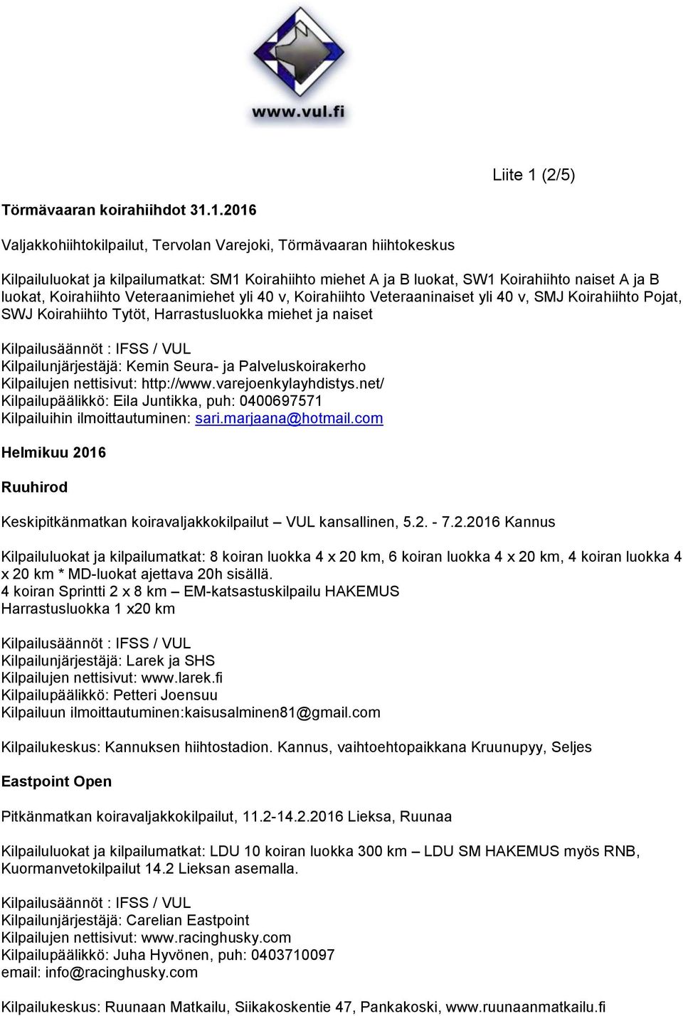 1.2016 Valjakkohiihtokilpailut, Tervolan Varejoki, Törmävaaran hiihtokeskus Kilpailuluokat ja kilpailumatkat: SM1 Koirahiihto miehet A ja B luokat, SW1 Koirahiihto naiset A ja B luokat, Koirahiihto