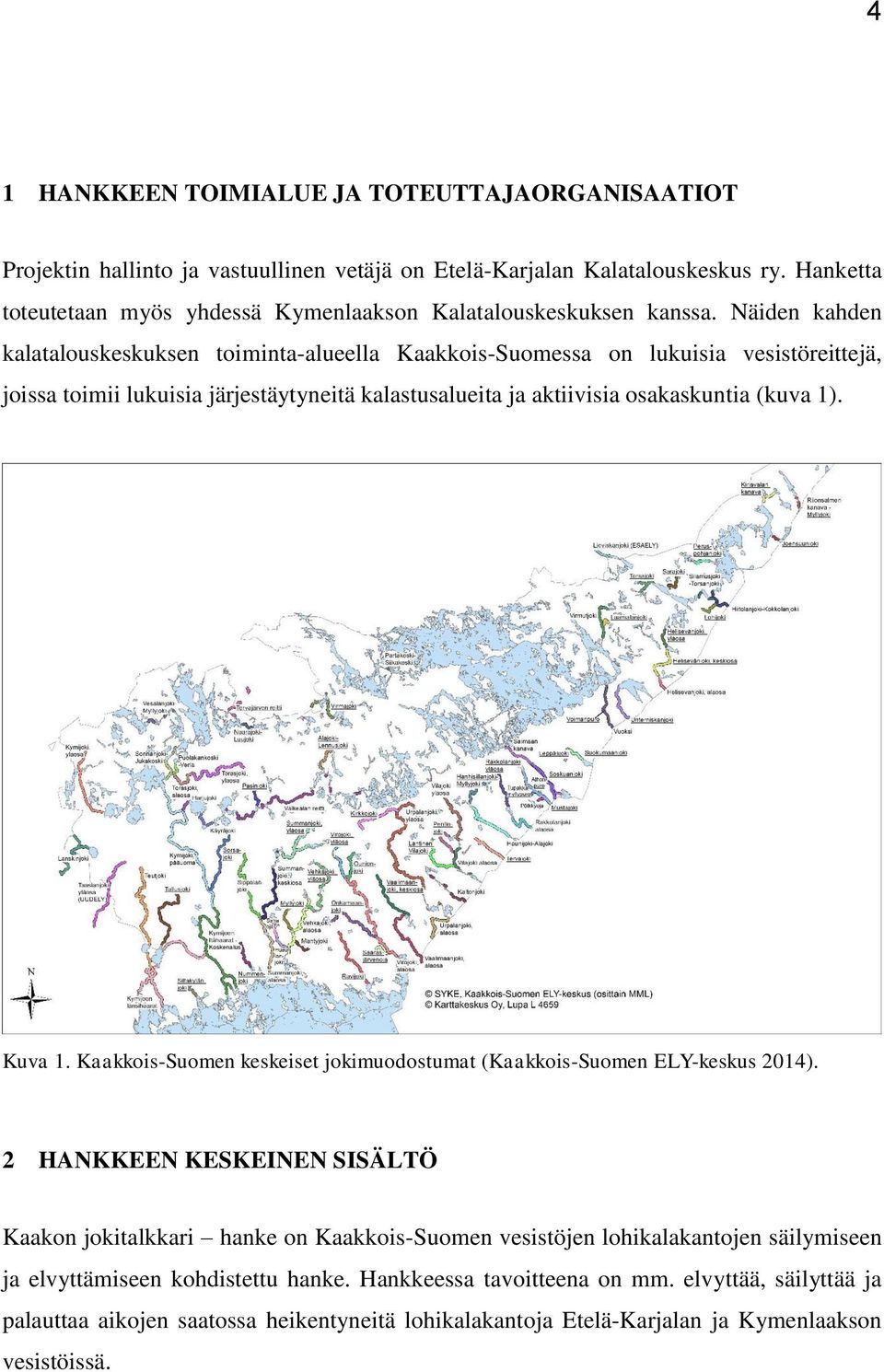 Näiden kahden kalatalouskeskuksen toiminta-alueella Kaakkois-Suomessa on lukuisia vesistöreittejä, joissa toimii lukuisia järjestäytyneitä kalastusalueita ja aktiivisia osakaskuntia (kuva 1).