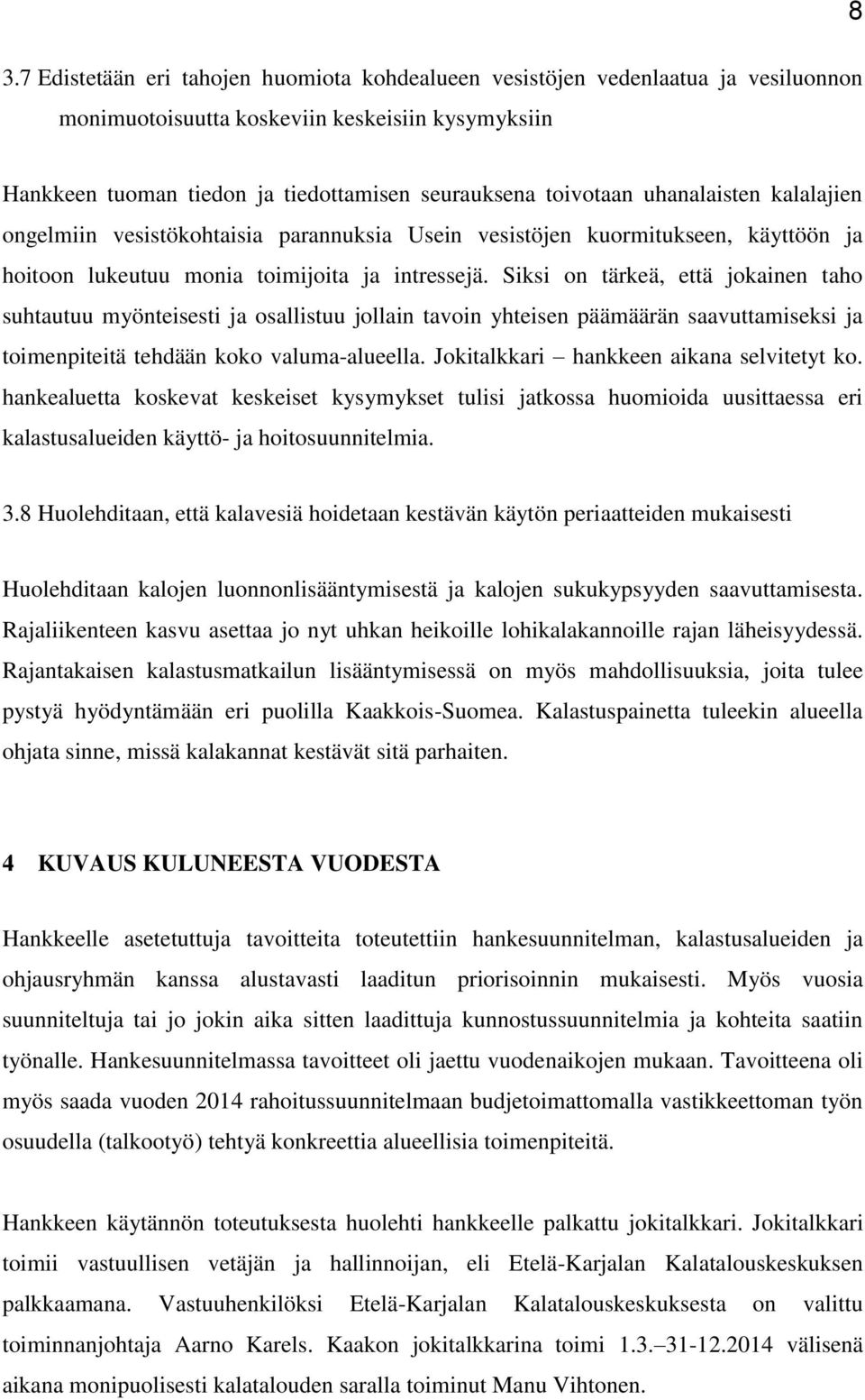 Siksi on tärkeä, että jokainen taho suhtautuu myönteisesti ja osallistuu jollain tavoin yhteisen päämäärän saavuttamiseksi ja toimenpiteitä tehdään koko valuma-alueella.