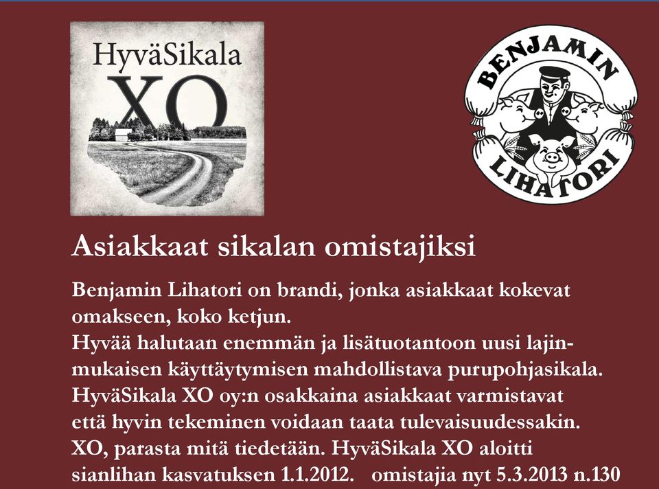 HyväSikala XO oy:n osakkaina asiakkaat varmistavat että hyvin tekeminen voidaan taata tulevaisuudessakin.