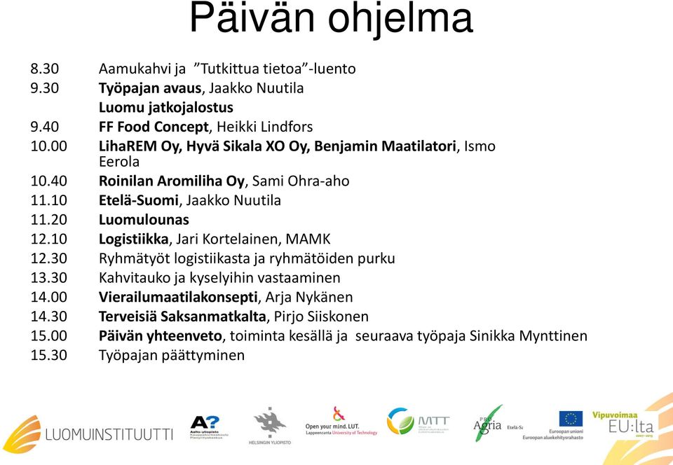 20 Luomulounas 12.10 Logistiikka, Jari Kortelainen, MAMK 12.30 Ryhmätyöt logistiikasta ja ryhmätöiden purku 13.30 Kahvitauko ja kyselyihin vastaaminen 14.