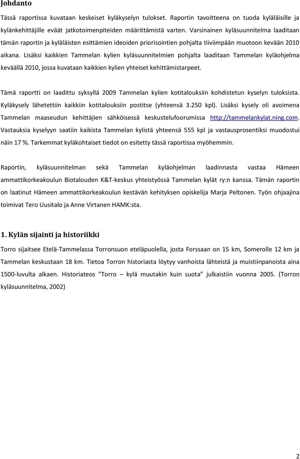 Lisäksi kaikkien Tammelan kylien kyläsuunnitelmien pohjalta laaditaan Tammelan kyläohjelma keväällä 2010, jossa kuvataan kaikkien kylien yhteiset kehittämistarpeet.