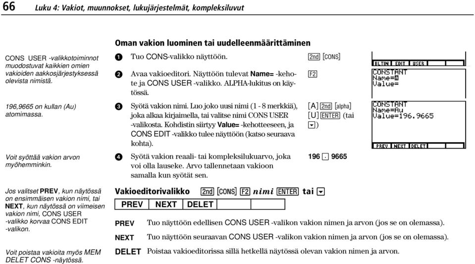 Jos valitset PREV, kun näytössä on ensimmäisen vakion nimi, tai NEXT, kun näytössä on viimeisen vakion nimi, CONS USER -valikko korvaa CONS EDIT -valikon.