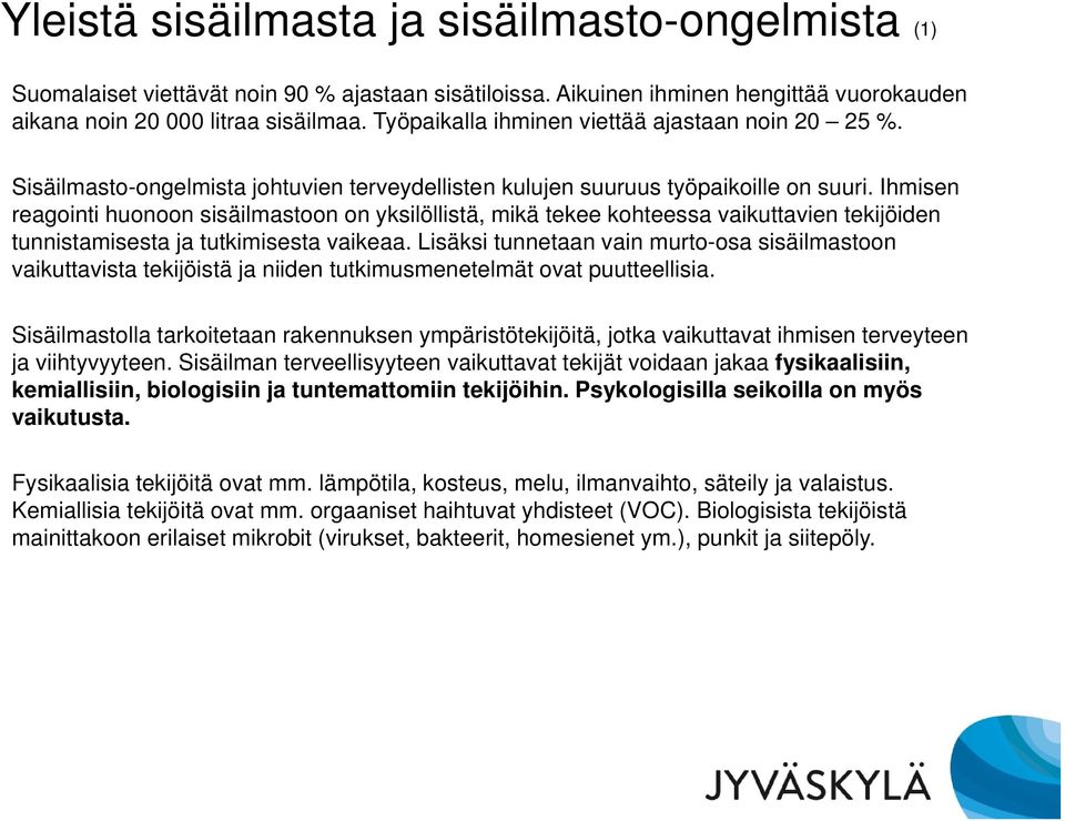 Ihmisen reagointi huonoon sisäilmastoon on yksilöllistä, mikä tekee kohteessa vaikuttavien tekijöiden tunnistamisesta ja tutkimisesta vaikeaa.