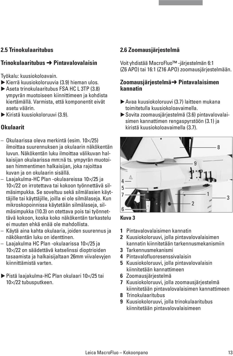 10 /25) ilmoittaa suurennuksen ja okulaarin näkökentän luvun. Näkökentän luku ilmoittaa välikuvan halkaisijan okulaarissa mm:nä ts.