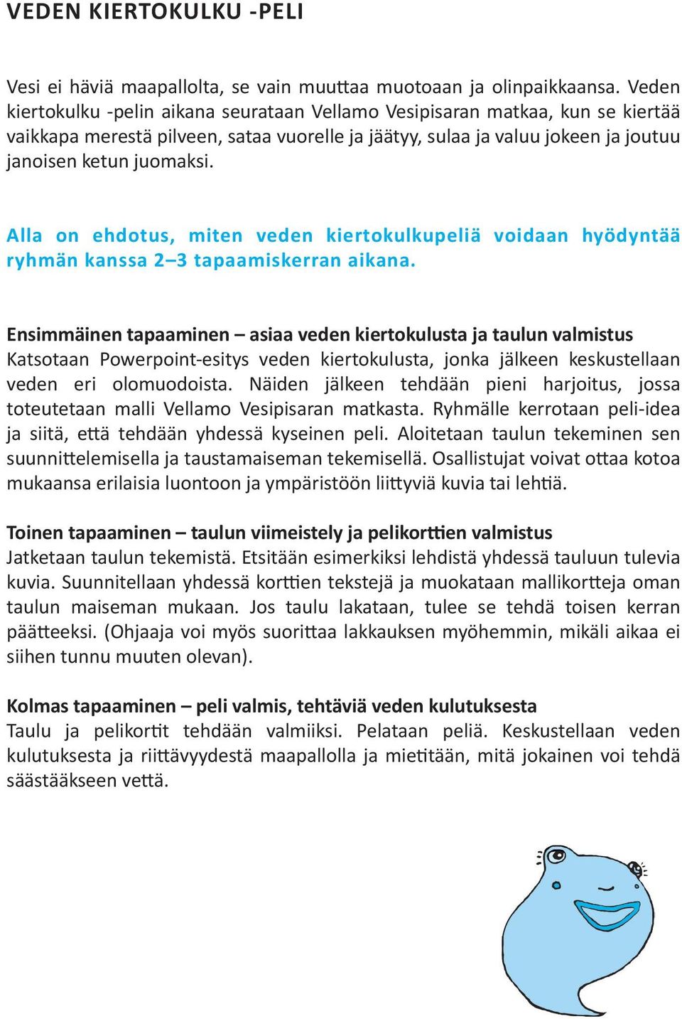 Alla on ehdotus, miten veden kiertokulkupeliä voidaan hyödyntää ryhmän kanssa 2 3 tapaamiskerran aikana.