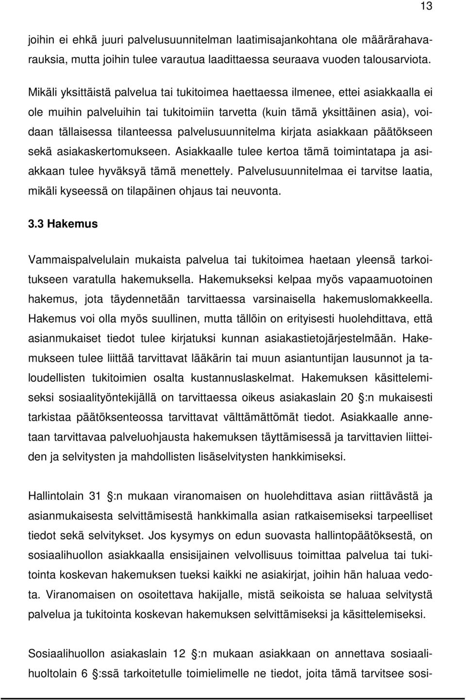 palvelusuunnitelma kirjata asiakkaan päätökseen sekä asiakaskertomukseen. Asiakkaalle tulee kertoa tämä toimintatapa ja asiakkaan tulee hyväksyä tämä menettely.