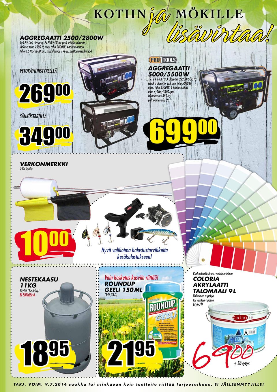 teho 5500 W, 4-tahtimoottori, teho 6,5 Hp/3600 rpm, iskutilavuus 389 cc, polttoainesäiliö 25 l SÄHKÖSTARTILLA 349 00 699 00 VERKONMERKKI 2:lla lipulla 10 00 Hyvä valikoima kalastustarvikkeita