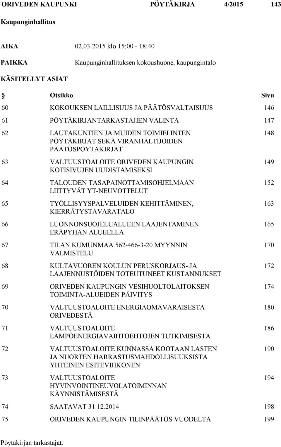 LAUTAKUNTIEN JA MUIDEN TOIMIELINTEN PÖYTÄKIRJAT SEKÄ VIRANHALTIJOIDEN PÄÄTÖSPÖYTÄKIRJAT 63 VALTUUSTOALOITE ORIVEDEN KAUPUNGIN KOTISIVUJEN UUDISTAMISEKSI 64 TALOUDEN TASAPAINOTTAMISOHJELMAAN LIITTYVÄT
