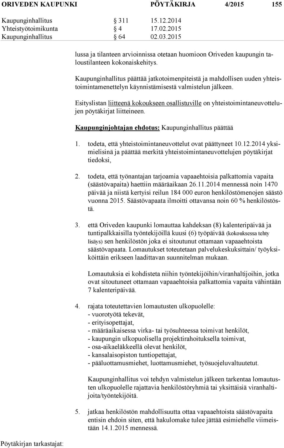 Kaupunginhallitus päättää jatkotoimenpiteistä ja mahdollisen uuden yh teistoi min ta me net te lyn käynnistämisestä valmistelun jälkeen.