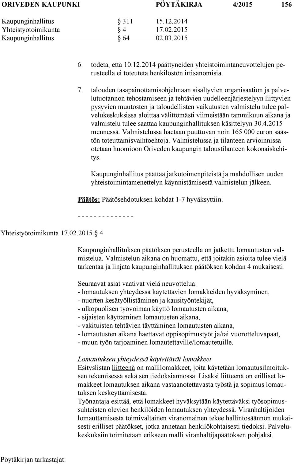 valmistelu tulee palve lu kes kuk sis sa aloittaa välittömästi viimeistään tammikuun aikana ja val mis te lu tulee saattaa kaupunginhallituksen käsittelyyn 30.4.2015 men nes sä.