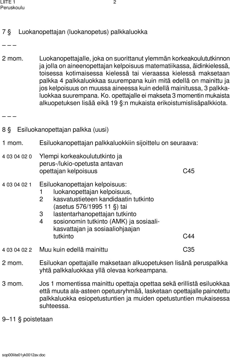 palkkaluokkaa suurempana kuin mitä edellä on mainittu ja jos on muussa aineessa kuin edellä mainitussa, 3 palkkaluokkaa suurempana. Ko.