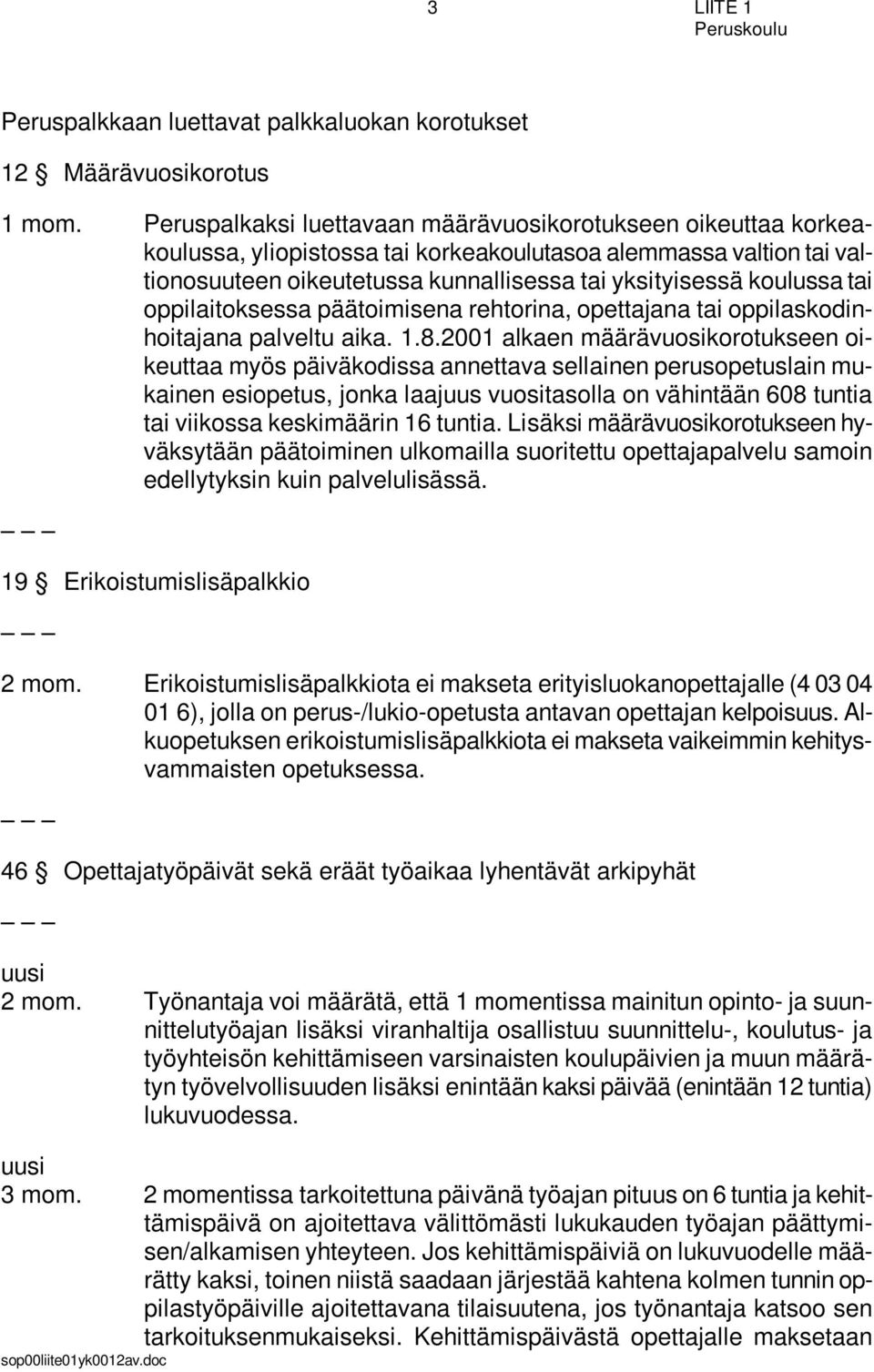 tai oppilaitoksessa päätoimisena rehtorina, opettajana tai oppilaskodinhoitajana palveltu aika. 1.8.