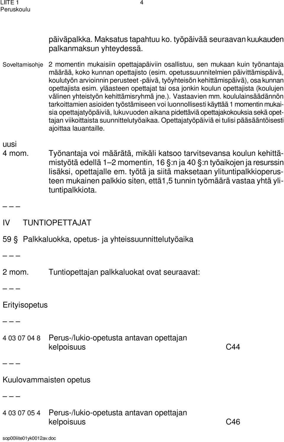 opetussuunnitelmien päivittämispäivä, koulutyön arvioinnin perusteet -päivä, työyhteisön kehittämispäivä), osa kunnan opettajista esim.