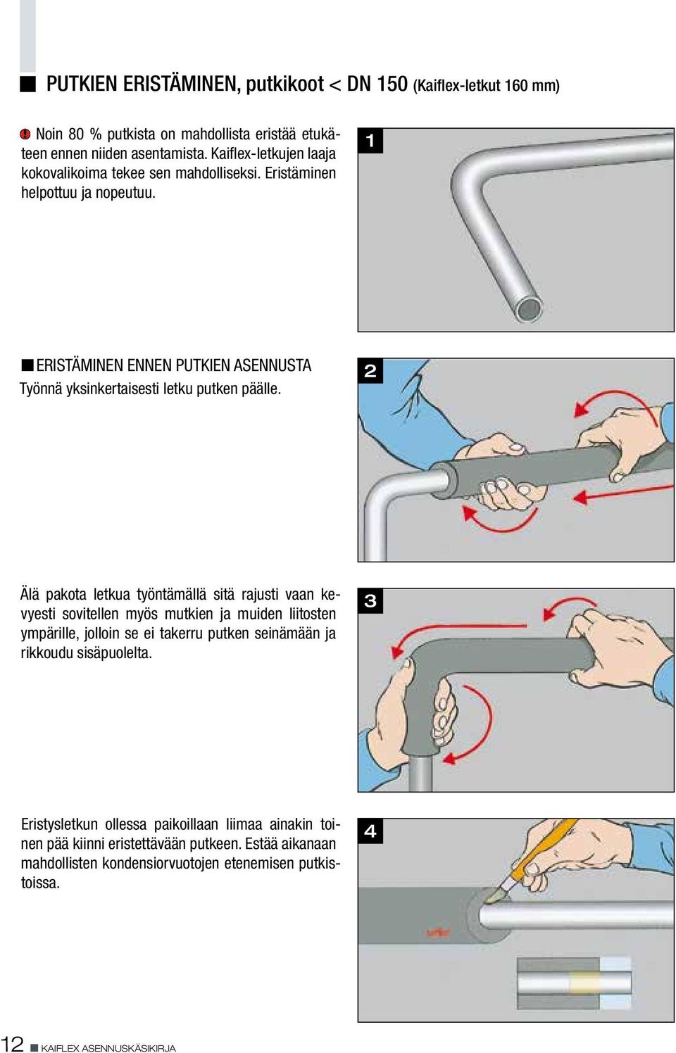 1 n ERISTÄMINEN ENNEN PUTKIEN ASENNUSTA Työnnä yksinkertaisesti letku putken päälle.