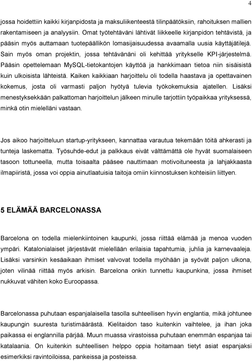 Sain myös oman projektin, jossa tehtävänäni oli kehittää yritykselle KPI-järjestelmä. Pääsin opettelemaan MySQL-tietokantojen käyttöä ja hankkimaan tietoa niin sisäisistä kuin ulkoisista lähteistä.