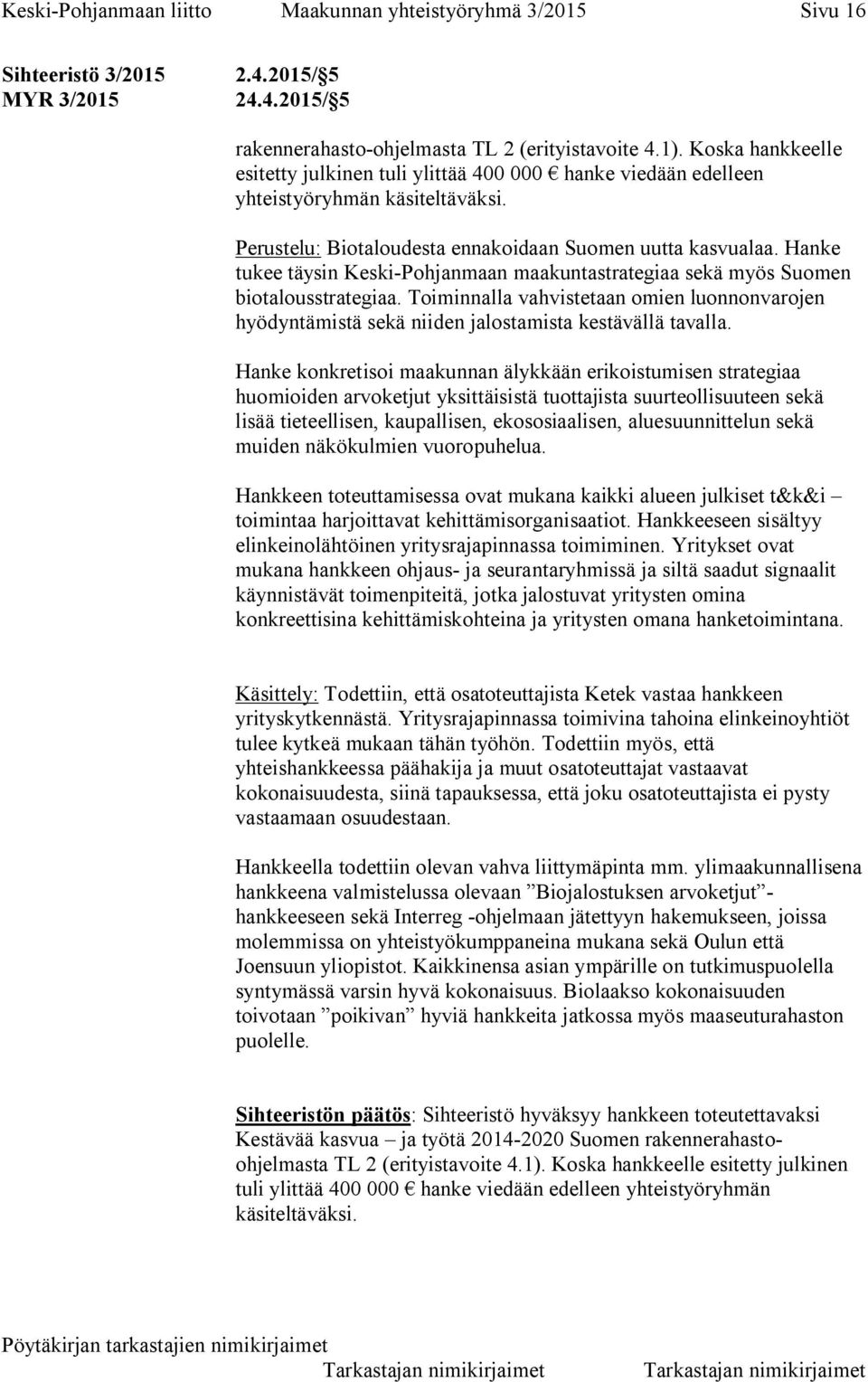 Hanke tukee täysin Keski-Pohjanmaan maakuntastrategiaa sekä myös Suomen biotalousstrategiaa. Toiminnalla vahvistetaan omien luonnonvarojen hyödyntämistä sekä niiden jalostamista kestävällä tavalla.
