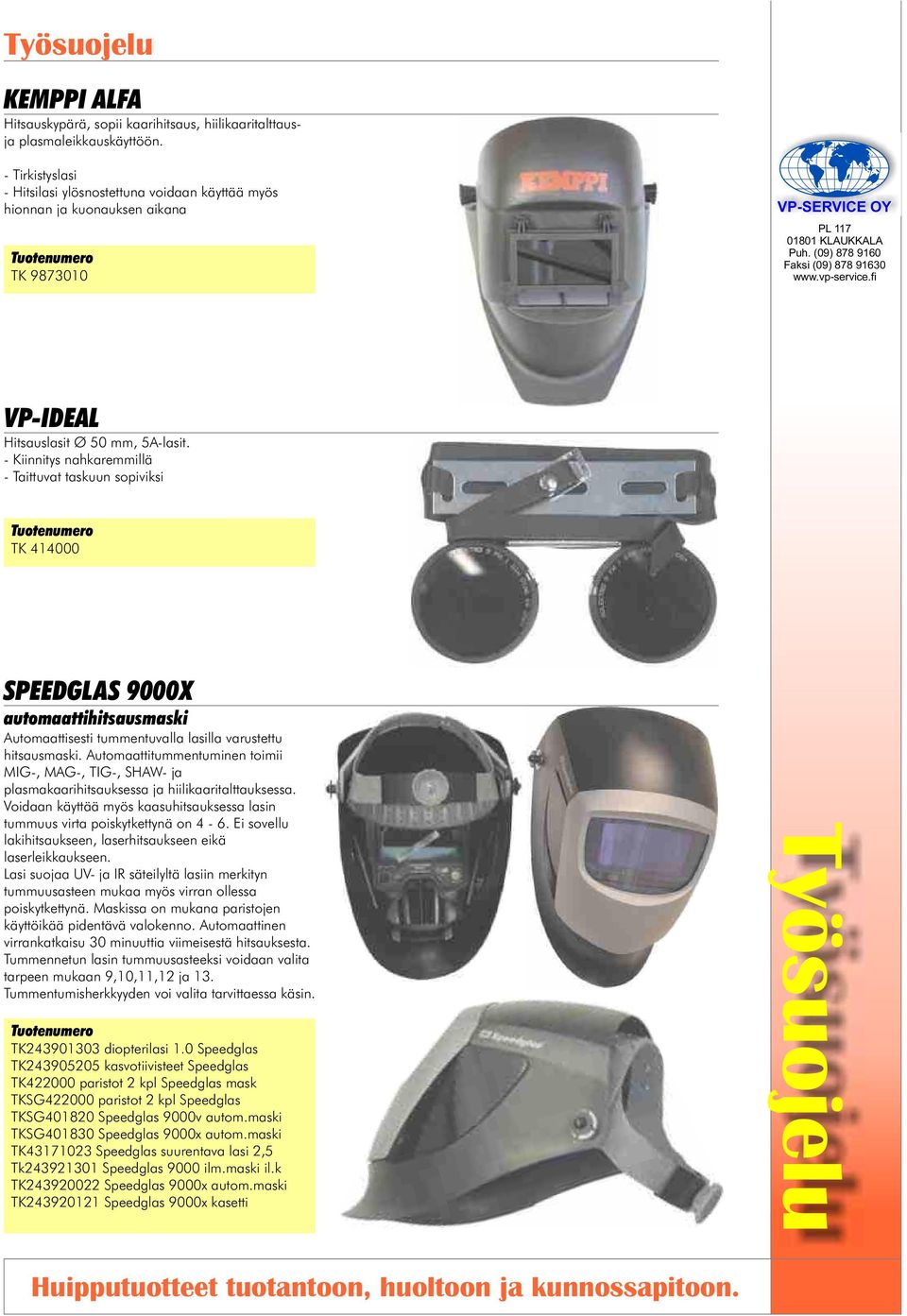 - Kiinnitys nahkaremmillä - Taittuvat taskuun sopiviksi TK 414000 SPEEDGLAS 9000X automaattihitsausmaski Automaattisesti tummentuvalla lasilla varustettu hitsausmaski.