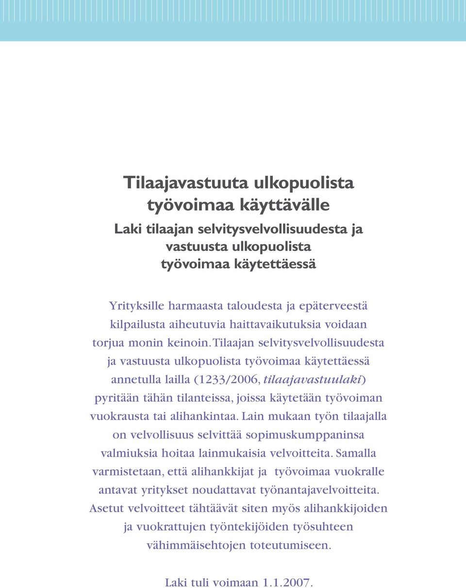 Tilaajan selvitysvelvollisuudesta ja vastuusta ulkopuolista työvoimaa käytettäessä annetulla lailla (1233/2006, tilaajavastuulaki) pyritään tähän tilanteissa, joissa käytetään työvoiman vuokrausta