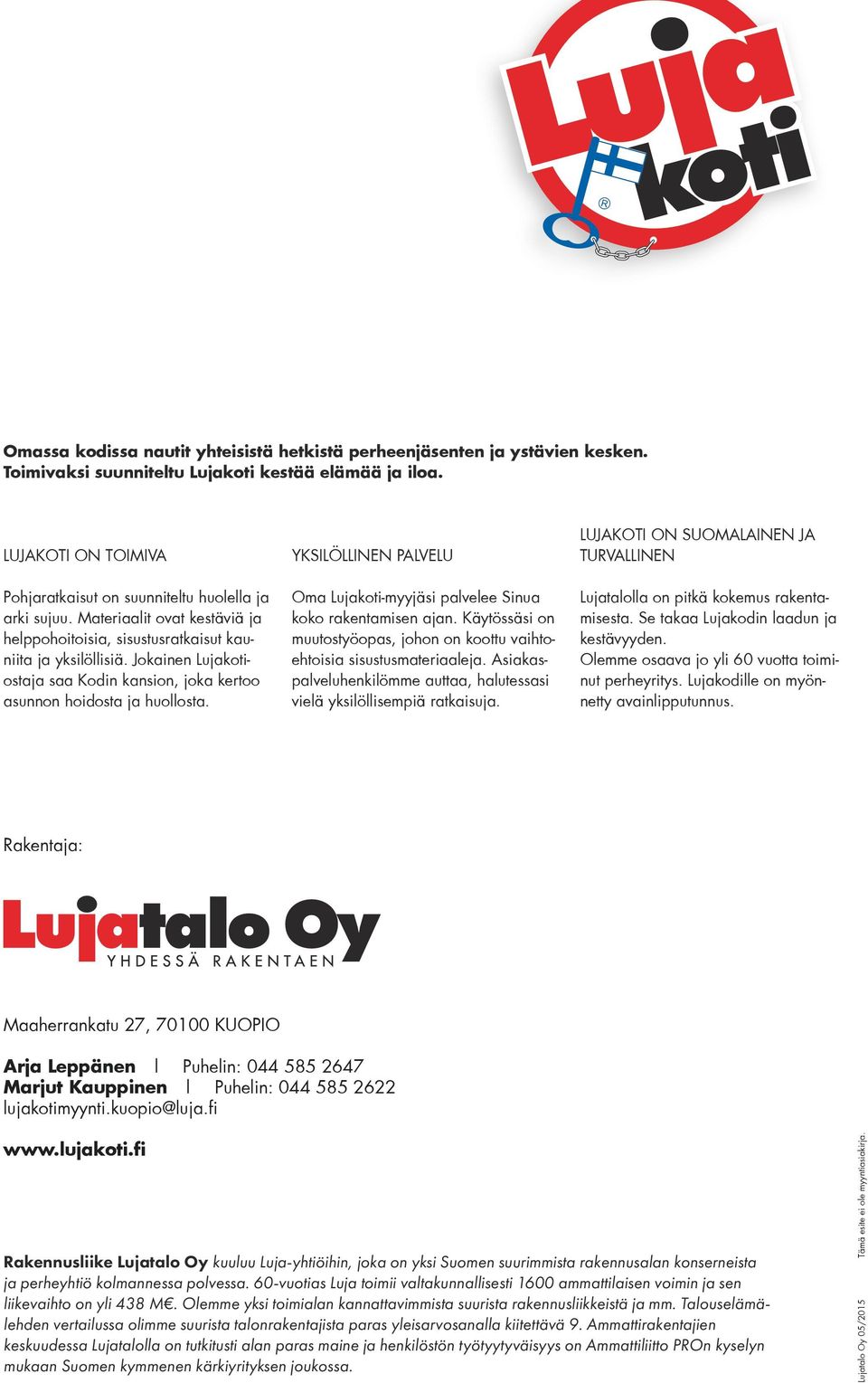 Jokainen Lujakotiostaja saa odin kansion, joka kertoo asunnon hoidosta ja huollosta. YILÖLLINEN ALVELU Oma Lujakoti-myyjäsi palvelee inua koko rakentamisen ajan.