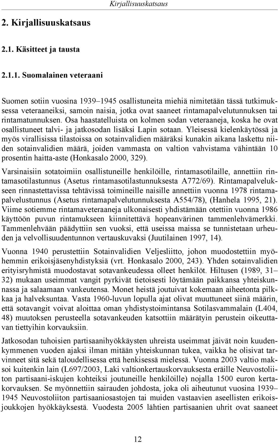 1. Suomalainen veteraani Suomen sotiin vuosina 1939 1945 osallistuneita miehiä nimitetään tässä tutkimuksessa veteraaneiksi, samoin naisia, jotka ovat saaneet rintamapalvelutunnuksen tai