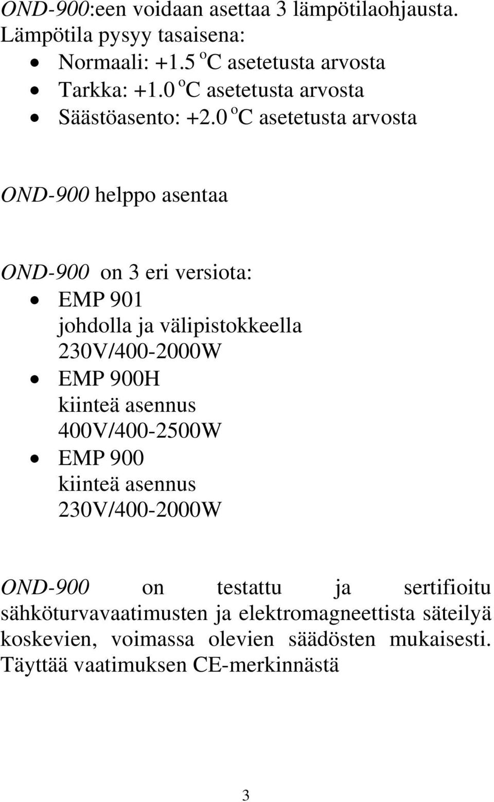 0 o C asetetusta arvosta OND-900 helppo asentaa OND-900 on 3 eri versiota: EMP 901 johdolla ja välipistokkeella 230V/400-2000W EMP 900H