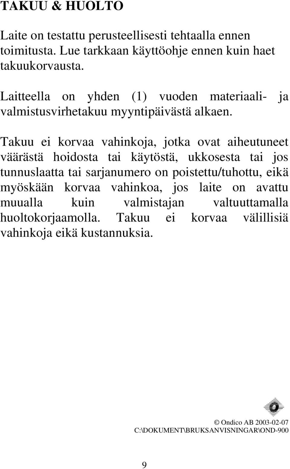 Takuu ei korvaa vahinkoja, jotka ovat aiheutuneet väärästä hoidosta tai käytöstä, ukkosesta tai jos tunnuslaatta tai sarjanumero on