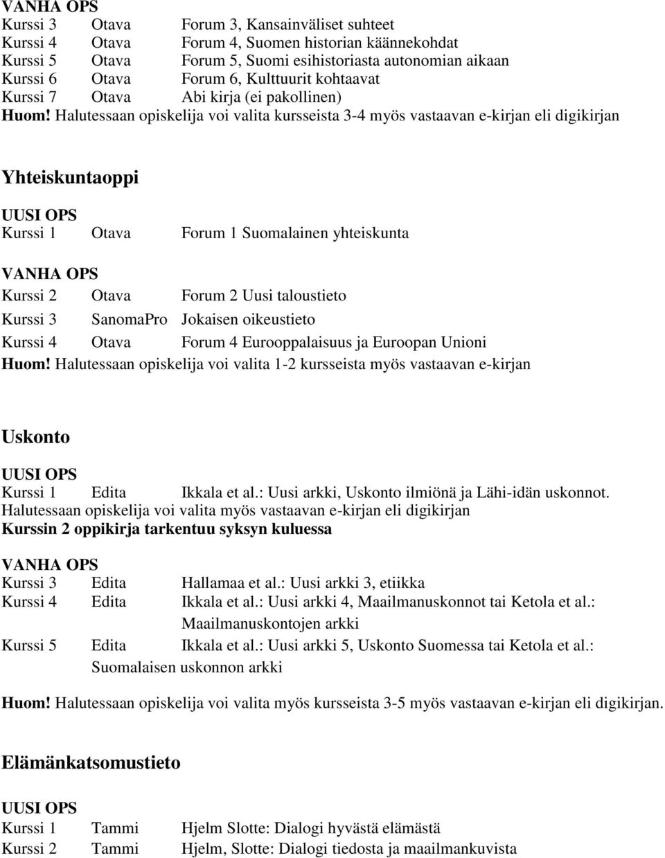 Halutessaan opiskelija voi valita kursseista 3-4 myös vastaavan e-kirjan eli digikirjan Yhteiskuntaoppi Kurssi 1 Otava Forum 1 Suomalainen yhteiskunta Kurssi 2 Otava Forum 2 Uusi taloustieto Kurssi 3