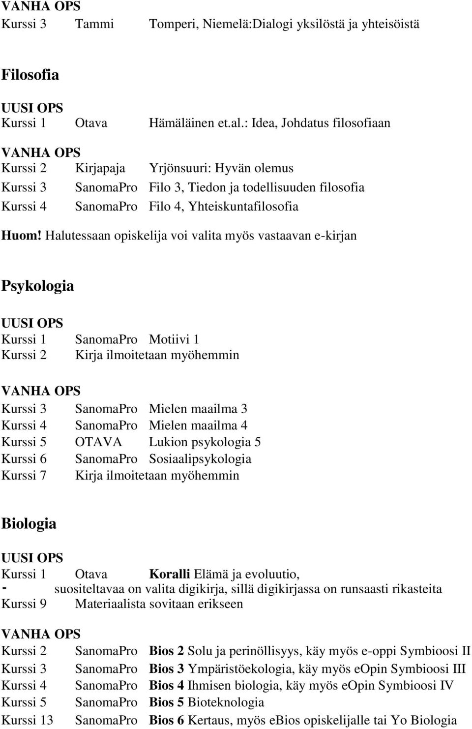 : Idea, Johdatus filosofiaan Kurssi 2 Kirjapaja Yrjönsuuri: Hyvän olemus Kurssi 3 SanomaPro Filo 3, Tiedon ja todellisuuden filosofia Kurssi 4 SanomaPro Filo 4, Yhteiskuntafilosofia Huom!