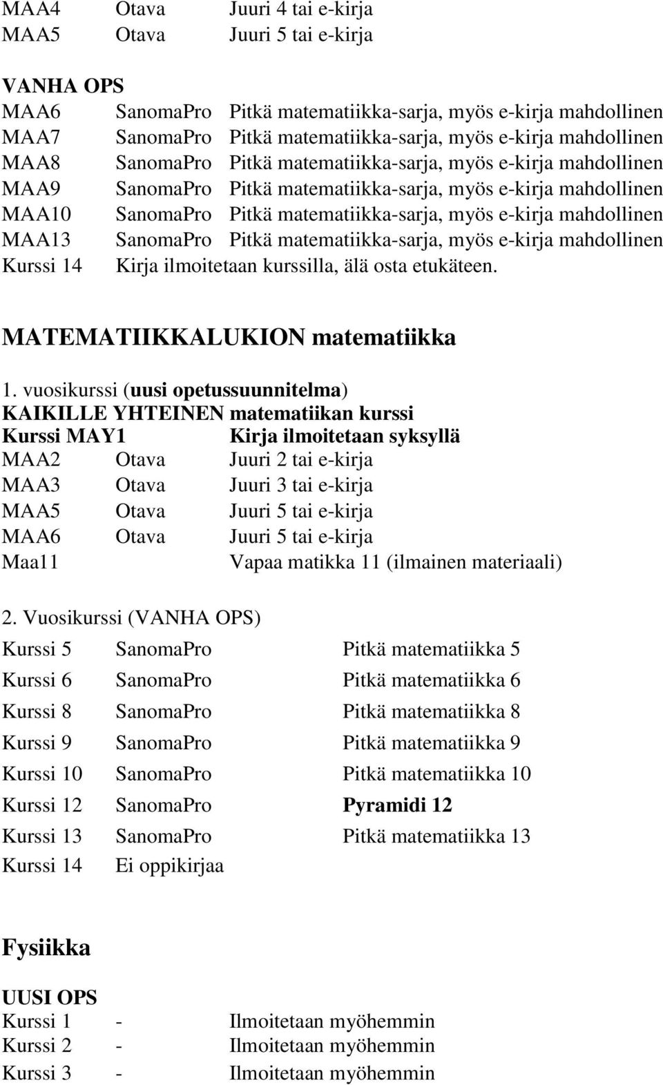 SanomaPro Pitkä matematiikka-sarja, myös e-kirja mahdollinen Kurssi 14 Kirja ilmoitetaan kurssilla, älä osta etukäteen. MATEMATIIKKALUKION matematiikka 1.