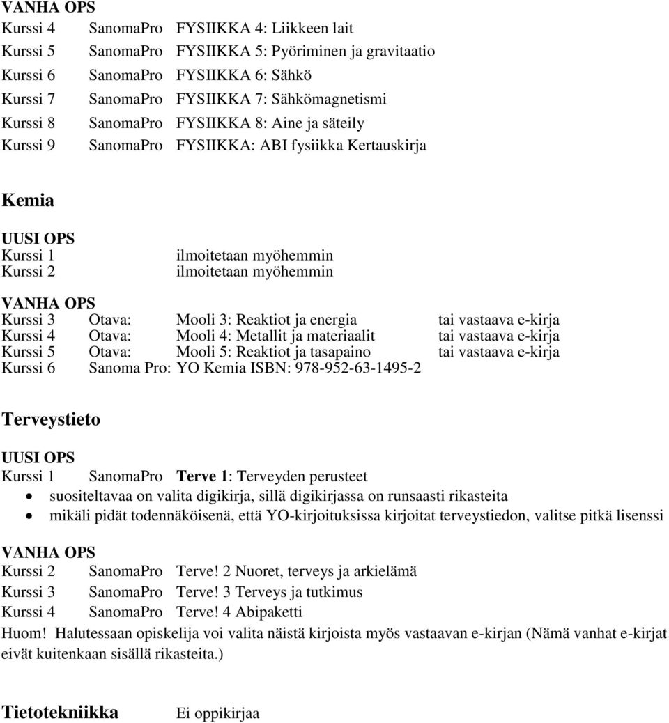 Reaktiot ja energia tai vastaava e-kirja Kurssi 4 Otava: Mooli 4: Metallit ja materiaalit tai vastaava e-kirja Kurssi 5 Otava: Mooli 5: Reaktiot ja tasapaino tai vastaava e-kirja Kurssi 6 Sanoma Pro: