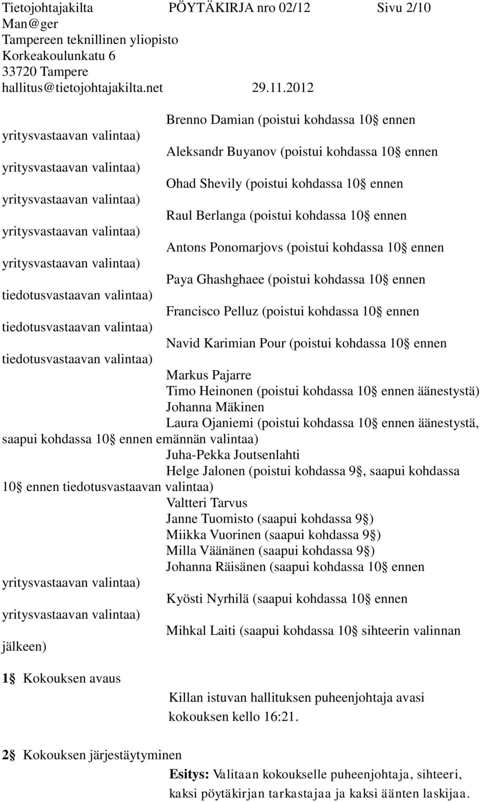 valintaa) Navid Karimian Pour (poistui kohdassa 10 ennen tiedotusvastaavan valintaa) Markus Pajarre Timo Heinonen (poistui kohdassa 10 ennen äänestystä) Johanna Mäkinen Laura Ojaniemi (poistui