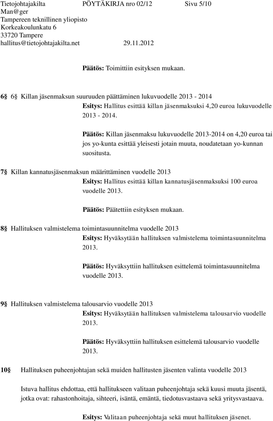 Päätös: Killan jäsenmaksu lukuvuodelle 2013-2014 on 4,20 euroa tai jos yo-kunta esittää yleisesti jotain muuta, noudatetaan yo-kunnan suositusta.