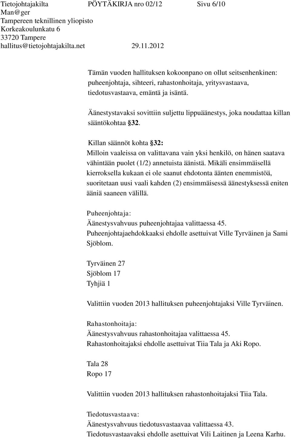 Killan säännöt kohta 32: Milloin vaaleissa on valittavana vain yksi henkilö, on hänen saatava vähintään puolet (1/2) annetuista äänistä.