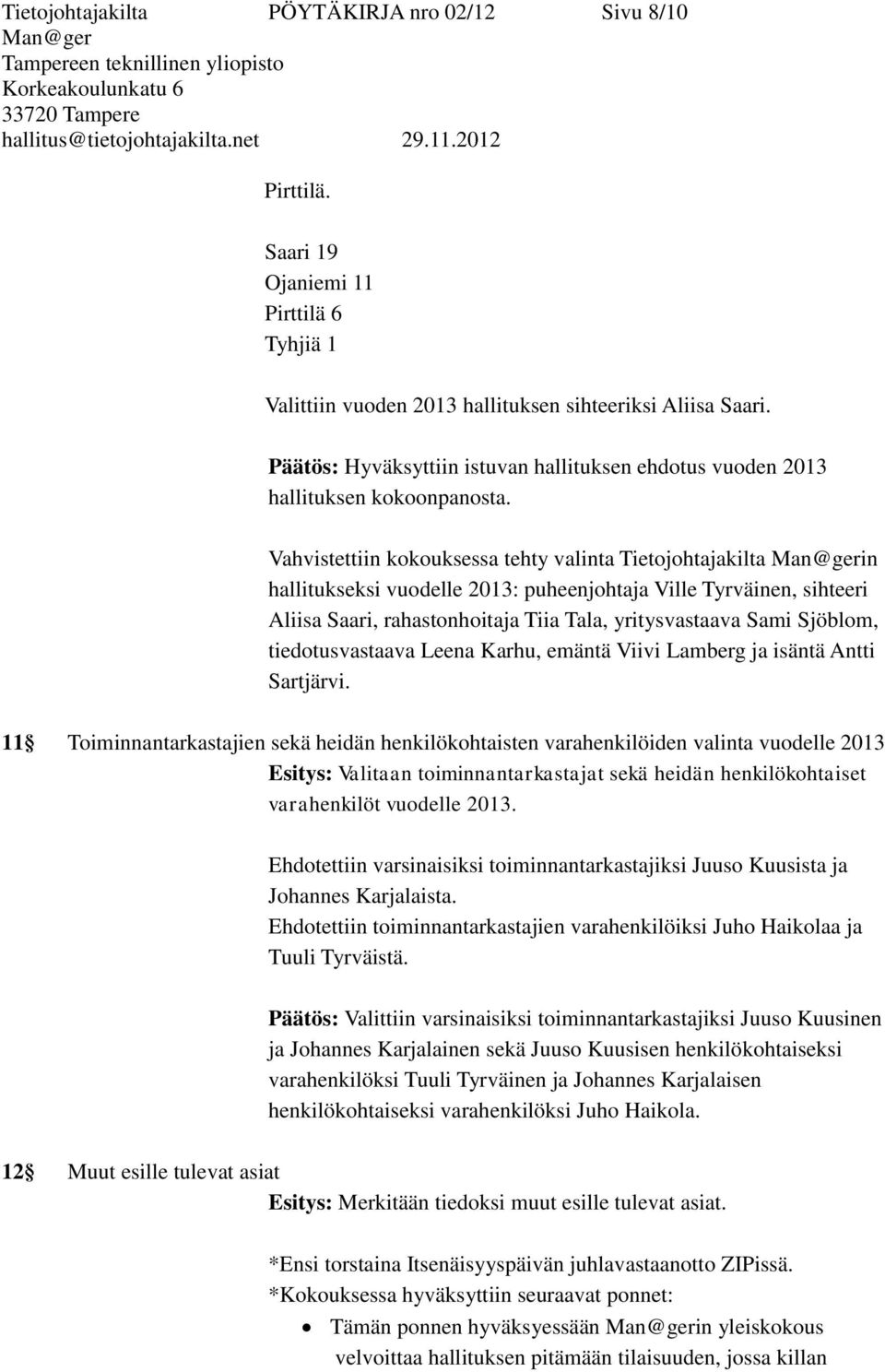 Vahvistettiin kokouksessa tehty valinta Tietojohtajakilta in hallitukseksi vuodelle 2013: puheenjohtaja Ville Tyrväinen, sihteeri Aliisa Saari, rahastonhoitaja Tiia Tala, yritysvastaava Sami Sjöblom,