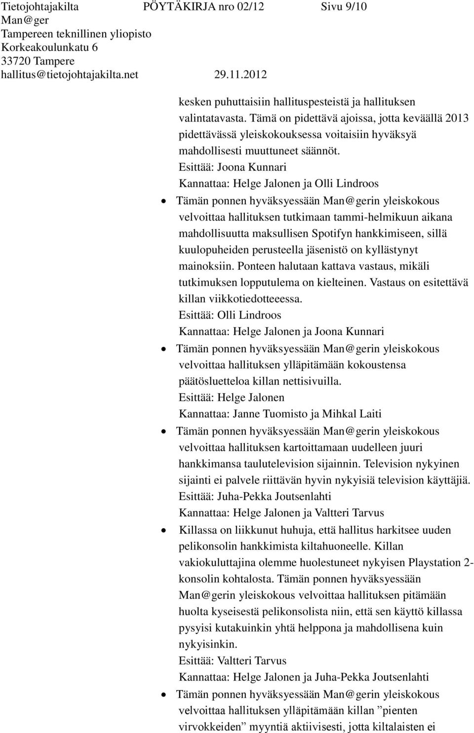 Esittää: Joona Kunnari Kannattaa: Helge Jalonen ja Olli Lindroos Tämän ponnen hyväksyessään in yleiskokous velvoittaa hallituksen tutkimaan tammi-helmikuun aikana mahdollisuutta maksullisen Spotifyn