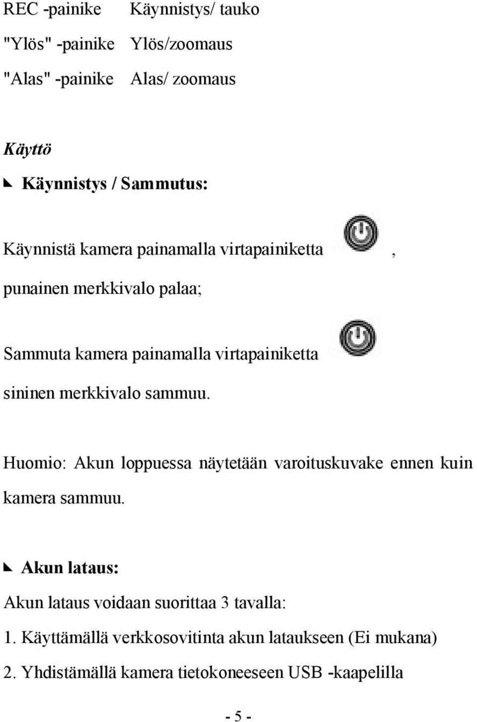 merkkivalo sammuu. Huomio: Akun loppuessa näytetään varoituskuvake ennen kuin kamera sammuu.