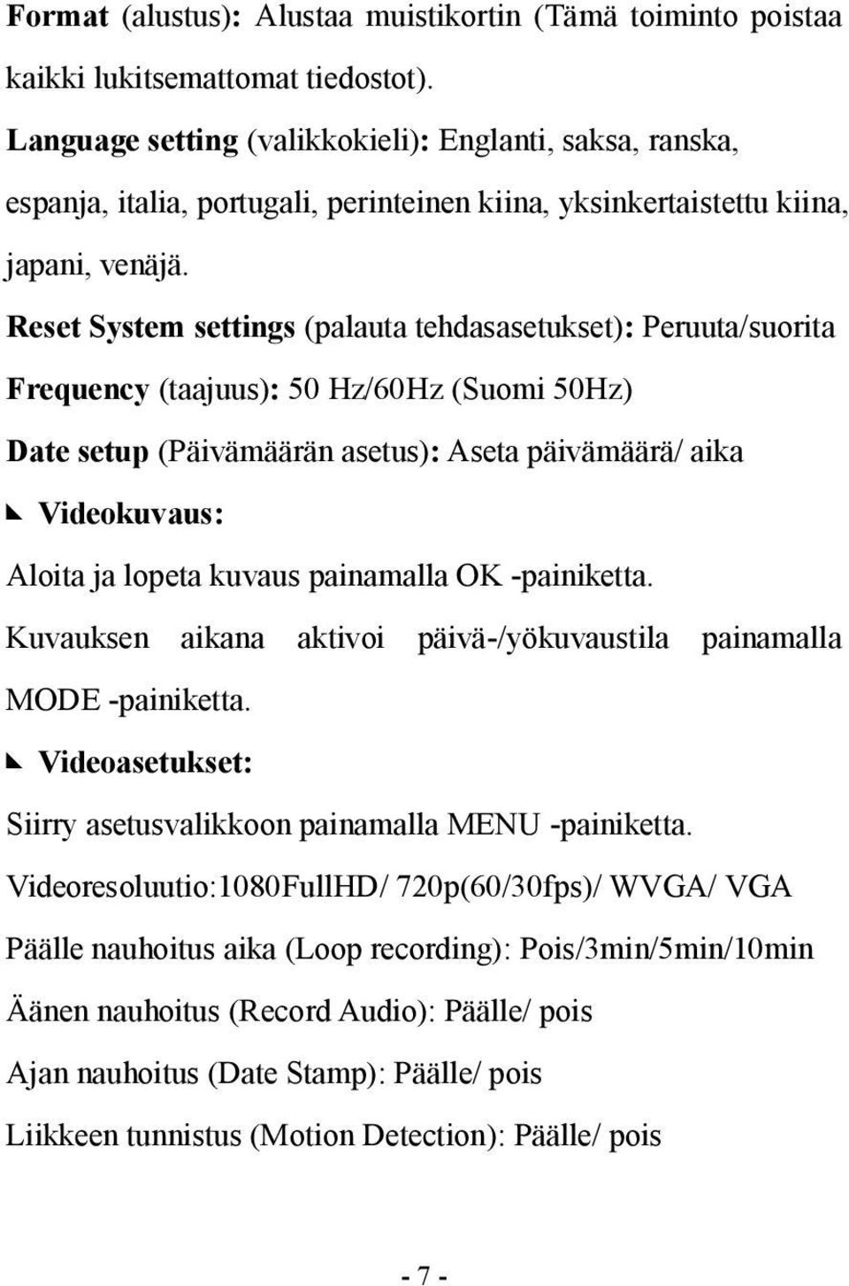 Reset System settings (palauta tehdasasetukset): Peruuta/suorita Frequency (taajuus): 50 Hz/60Hz (Suomi 50Hz) Date setup (Päivämäärän asetus): Aseta päivämäärä/ aika Videokuvaus: Aloita ja lopeta