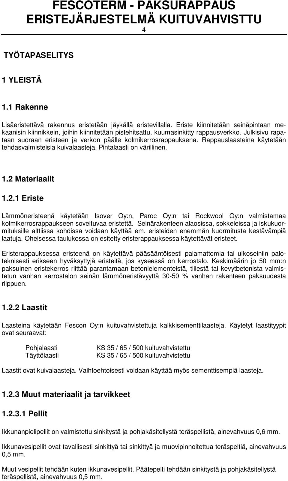 Rappauslaasteina käytetään tehdasvalmisteisia kuivalaasteja. Pintalaasti on värillinen. 1.2 